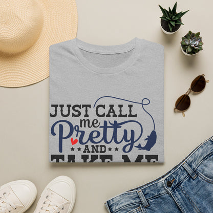 Just Call Me Pretty and Take Me Fishing T-Shirt