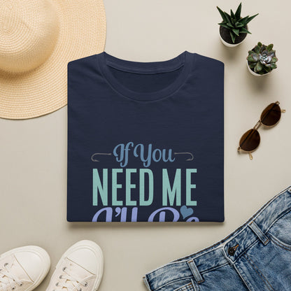Fishing T-Shirt — “If You Need Me I’ll Be Fishing” Casual Tee for Anglers