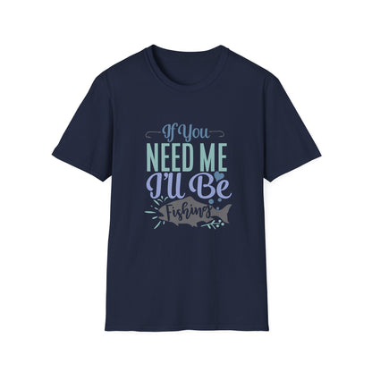 Fishing T-Shirt — “If You Need Me I’ll Be Fishing” Casual Tee for Anglers