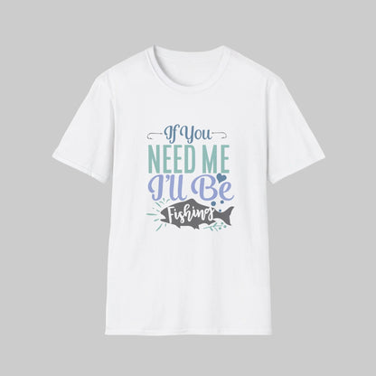 Fishing T-Shirt — “If You Need Me I’ll Be Fishing” Casual Tee for Anglers