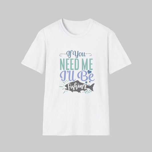 Fishing T-Shirt — “If You Need Me I’ll Be Fishing” Casual Tee for Anglers